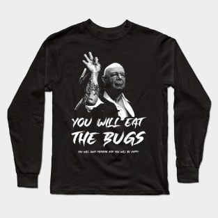 You will eat the bugs Long Sleeve T-Shirt